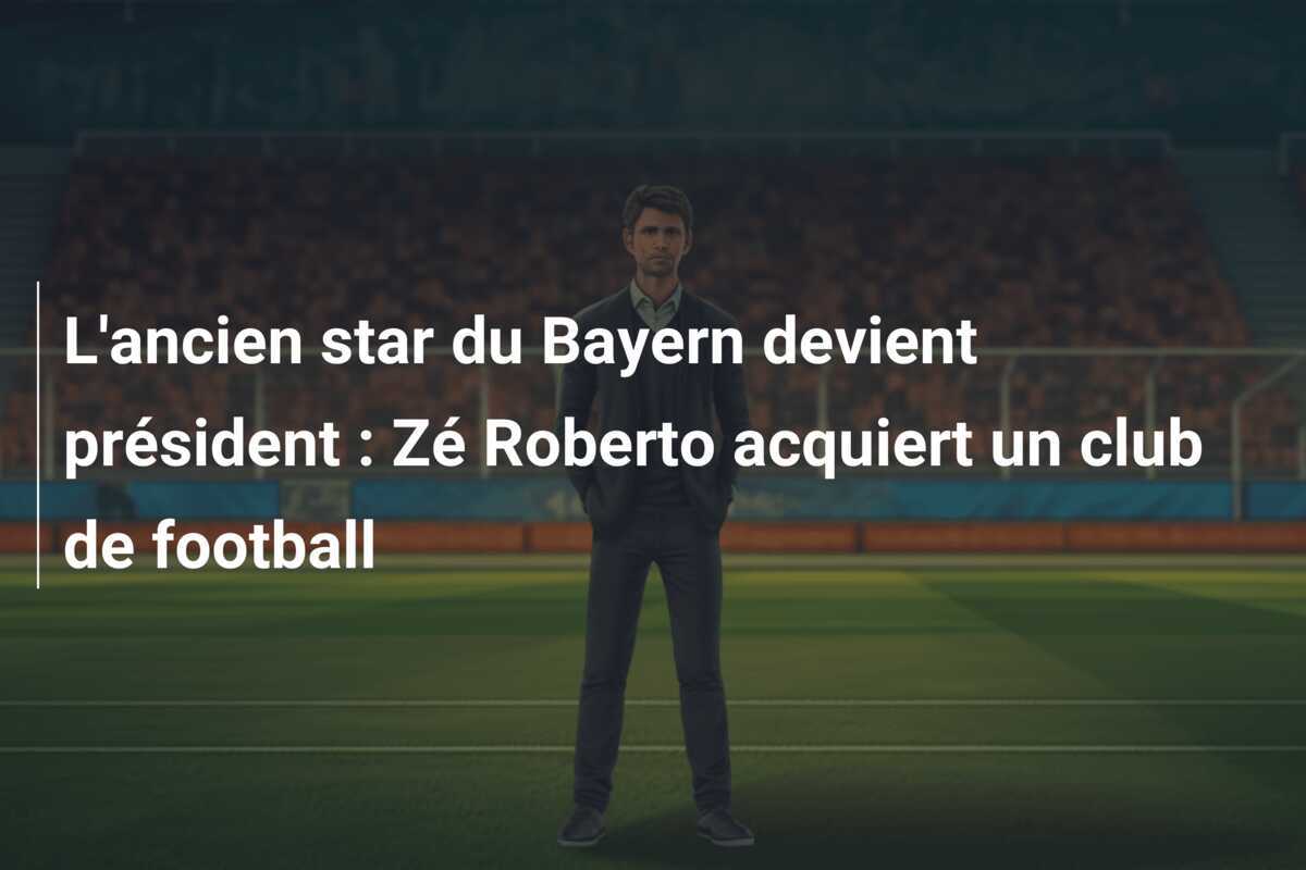 L'ancien star du Bayern devient président : Zé Roberto acquiert un club de football