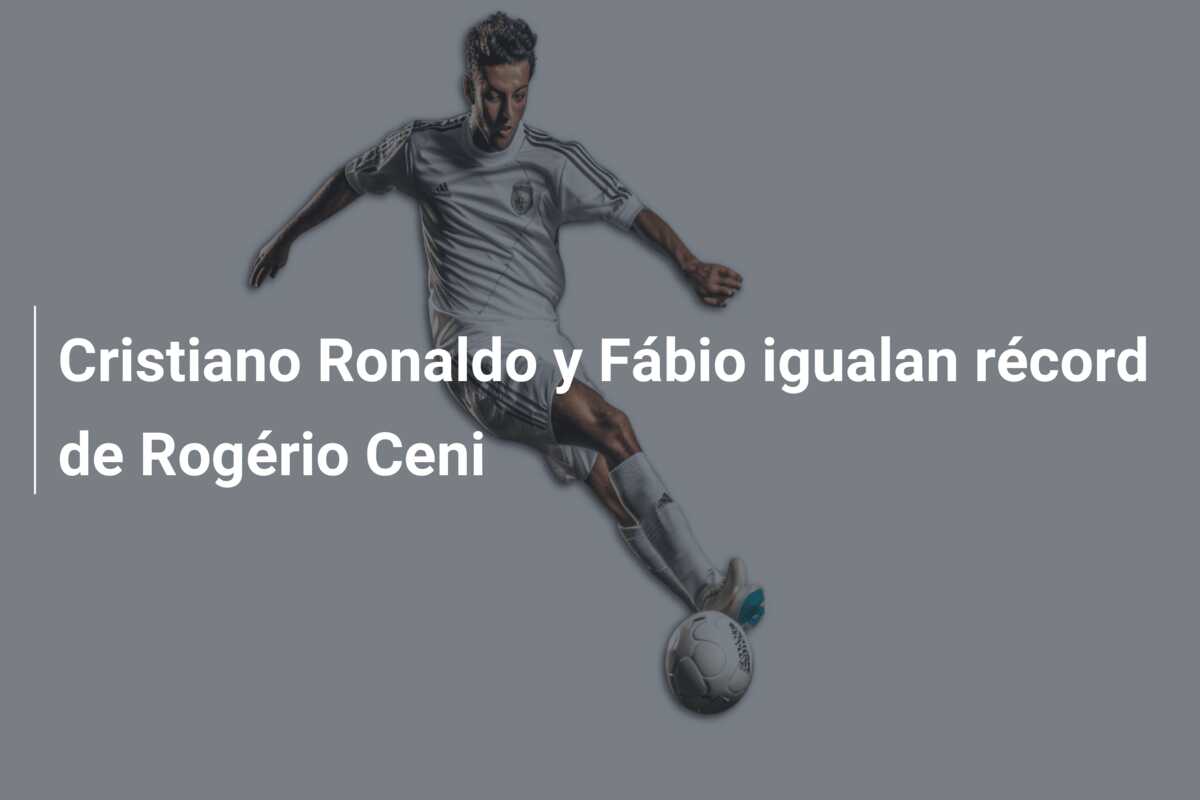 Cristiano Ronaldo y Fábio igualan récord de Rogério Ceni