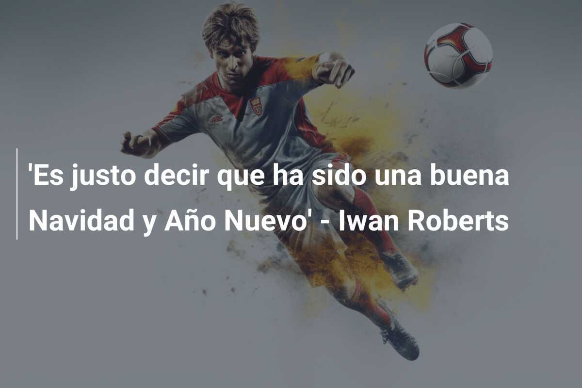 'Es justo decir que ha sido una buena Navidad y Año Nuevo' - Iwan Roberts