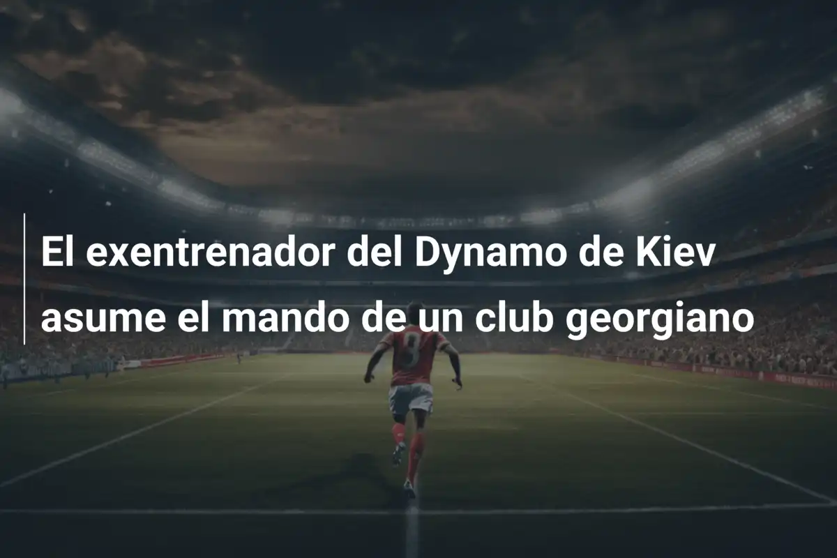 El exentrenador del Dynamo de Kiev asume el mando de un club georgiano