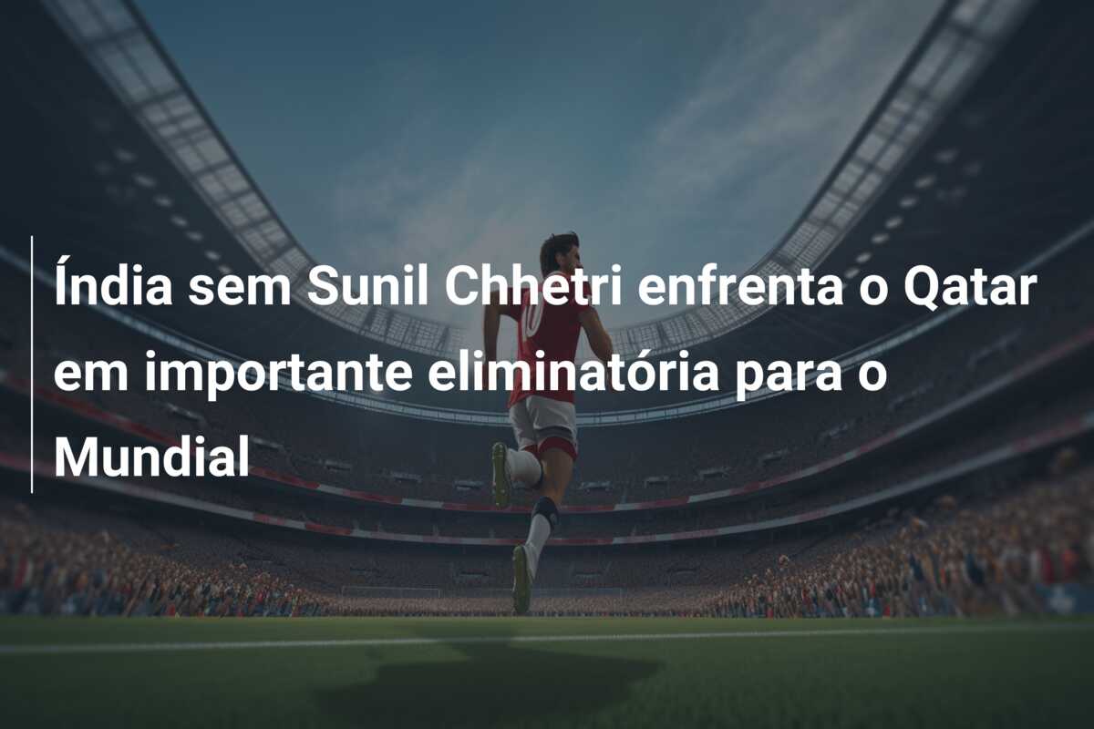 Índia sem Sunil Chhetri enfrenta o Qatar em importante eliminatória para o Mundial
