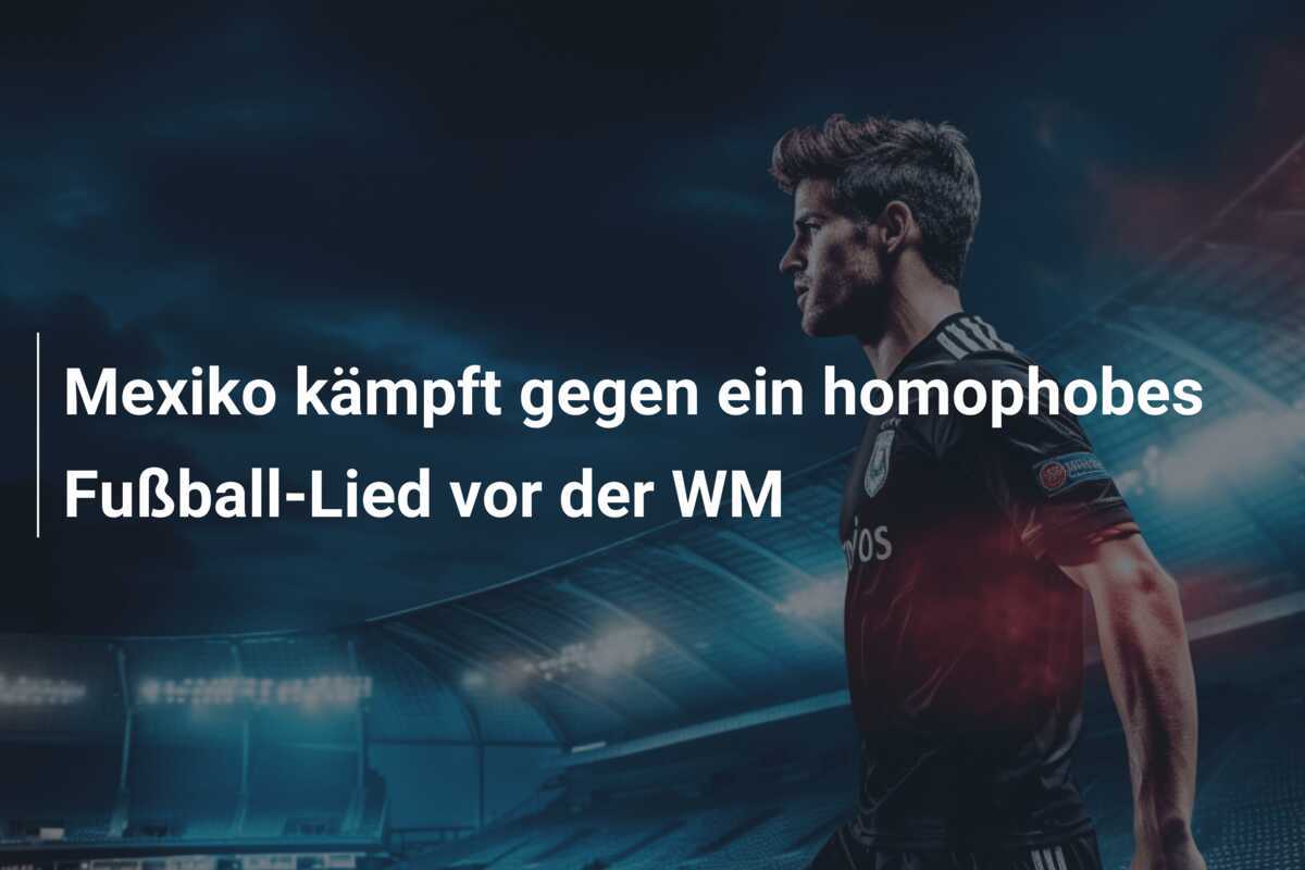 Mexiko kämpft gegen ein homophobes Fußball-Lied vor der WM