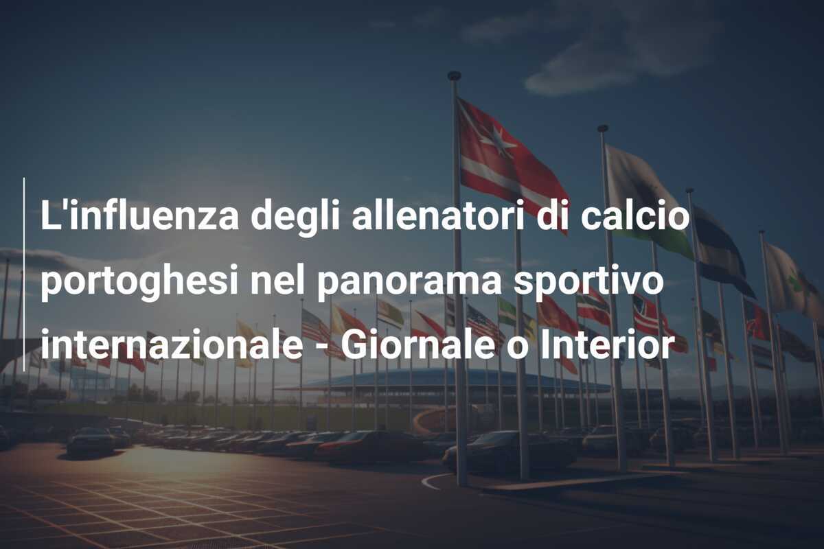 L'influenza degli allenatori di calcio portoghesi nel panorama sportivo internazionale - Giornale o Interior