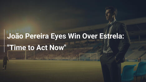 João Pereira Eyes Win Over Estrela: "Time to Act Now"