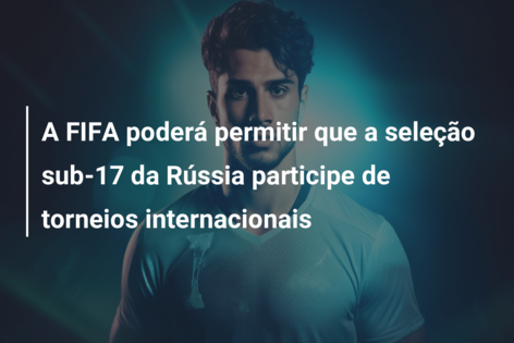 A FIFA poderá permitir que a seleção sub-17 da Rússia participe de torneios internacionais
