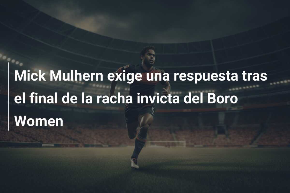 Mick Mulhern exige una respuesta tras el final de la racha invicta del Boro Women