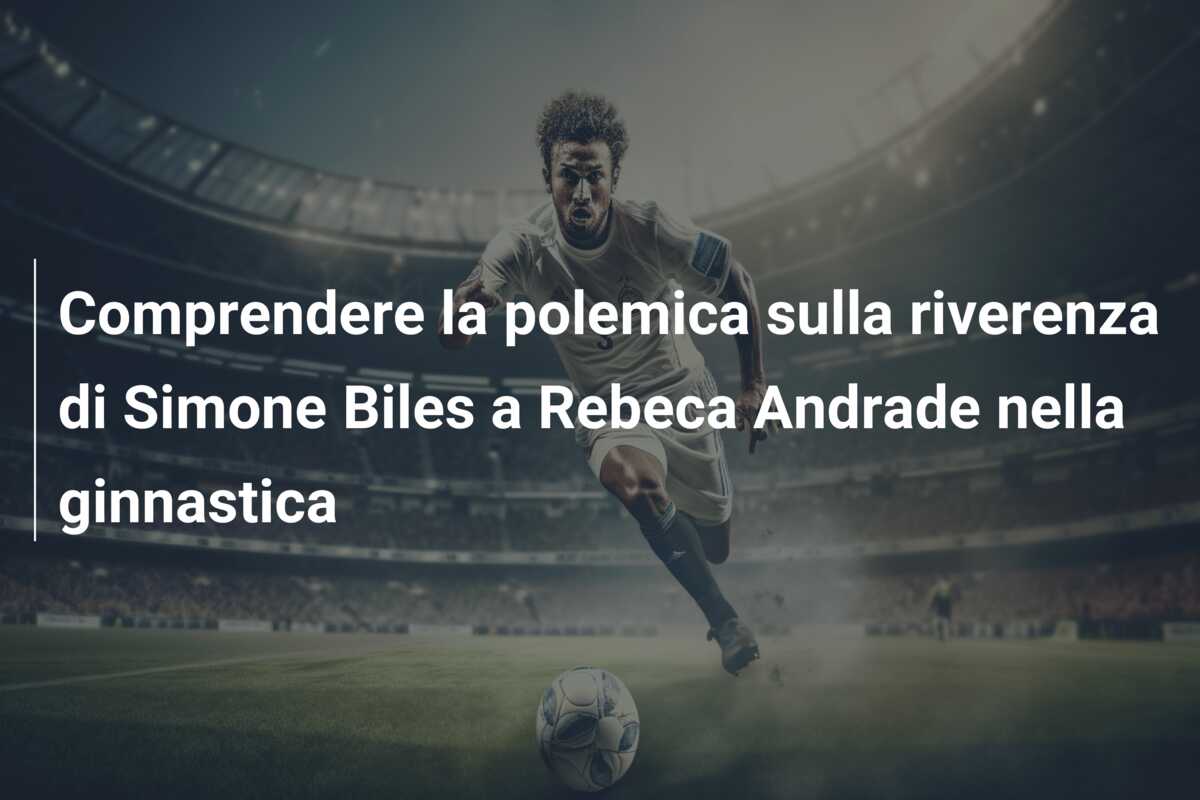 Comprendere la polemica sulla riverenza di Simone Biles a Rebeca Andrade nella ginnastica