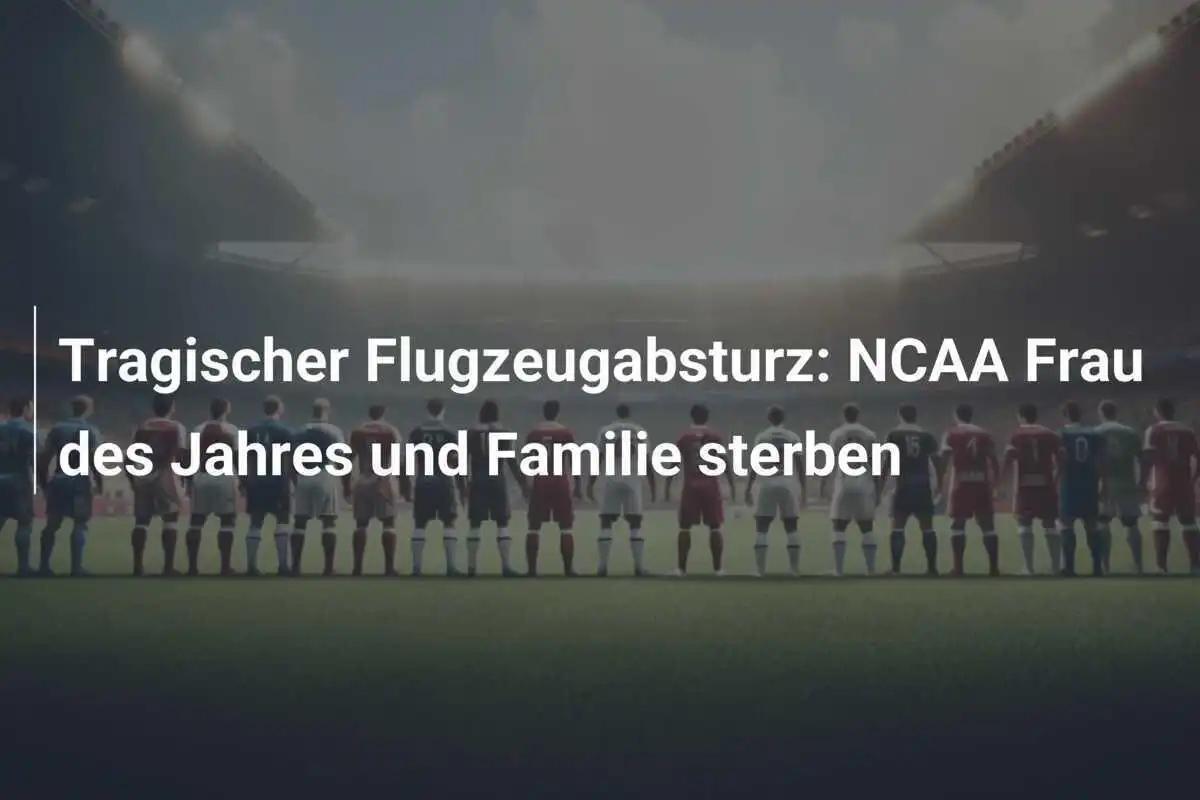 Tragischer Flugzeugabsturz: NCAA Frau des Jahres und Familie sterben