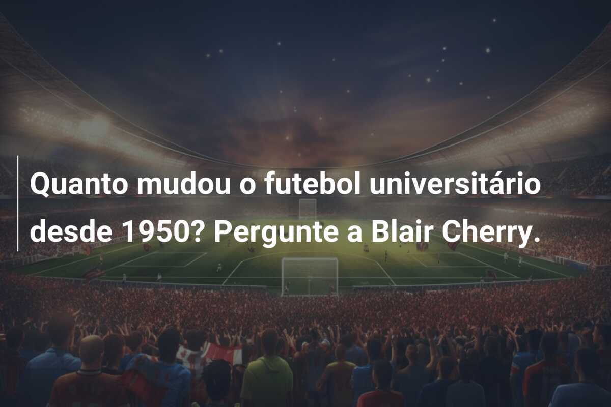 Quanto mudou o futebol universitário desde 1950? Pergunte a Blair Cherry.
