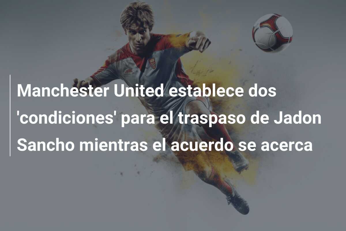 Manchester United establece dos ‘condiciones’ para el traspaso de Jadon Sancho mientras el acuerdo se acerca