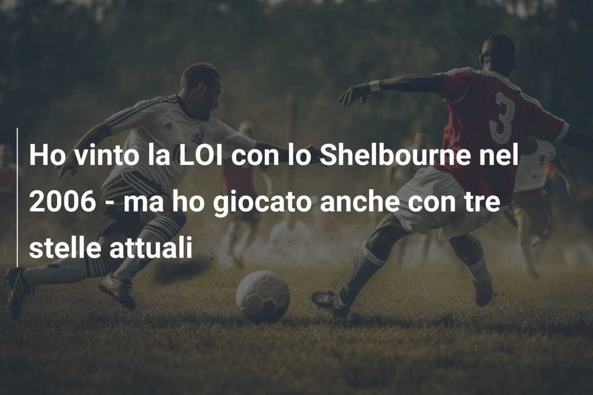 Ho vinto la LOI con lo Shelbourne nel 2006 - ma ho giocato anche con tre stelle attuali