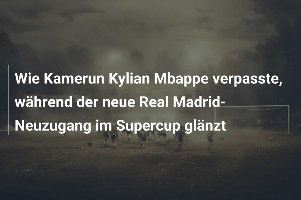 Wie Kamerun Kylian Mbappe verpasste, während der neue Real Madrid-Neuzugang im Supercup glänzt
