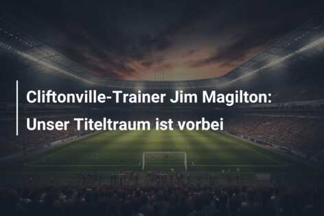 Cliftonville-Trainer Jim Magilton: Unser Titeltraum ist vorbei
