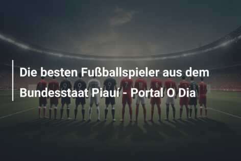 Die besten Fußballspieler aus dem Bundesstaat Piauí – Portal O Dia