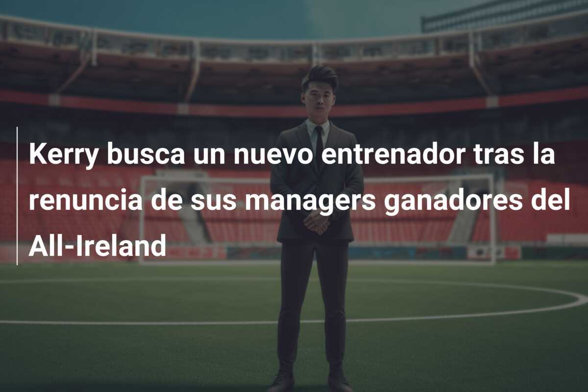 Kerry busca un nuevo entrenador tras la renuncia de sus managers ganadores del All-Ireland
