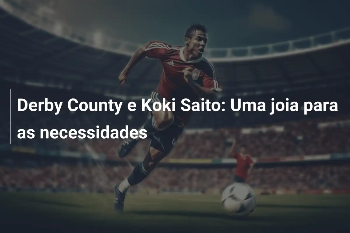 Derby County e Koki Saito: Uma joia para as necessidades