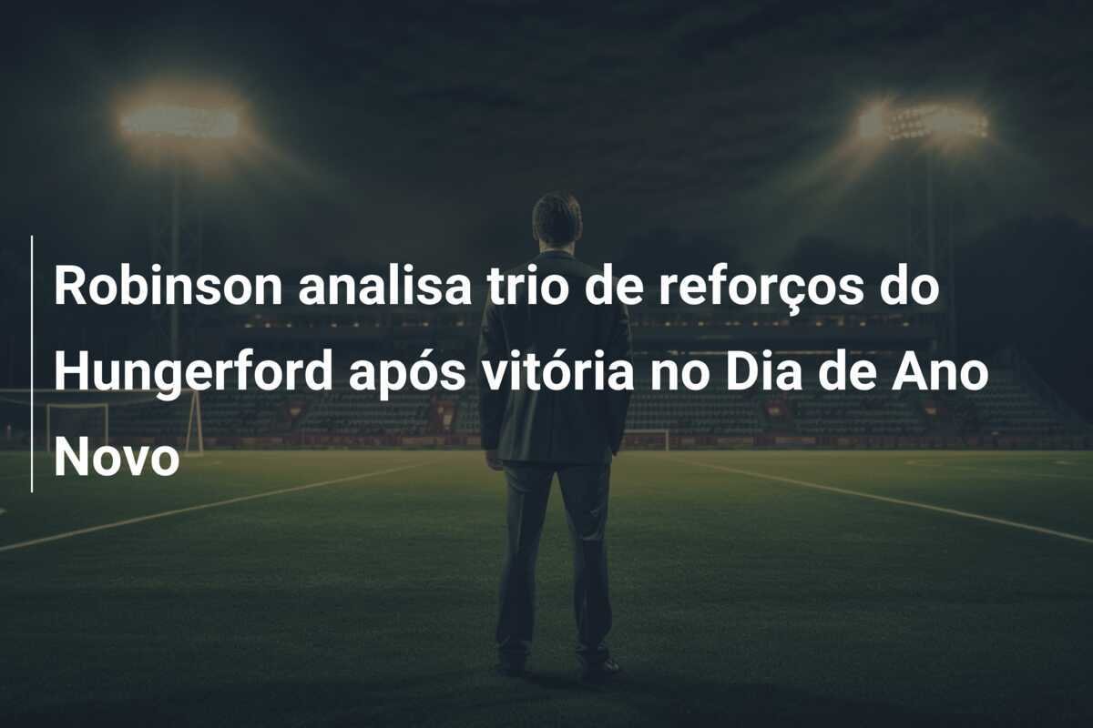 Robinson analisa trio de reforços do Hungerford após vitória no Dia de Ano Novo