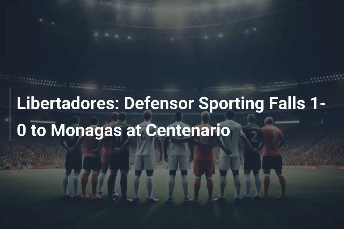 ลיבertadores: เดฟเฟนเซอร์ สปอร์ตติ้ง พ่าย มอนากาส 0-1 ที่เซนเทนาริโอ