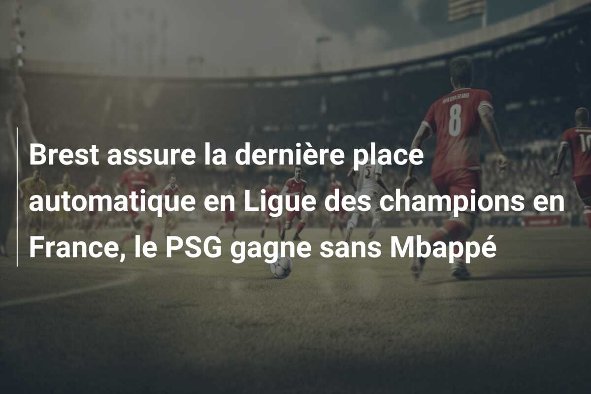 Brest assure la dernière place automatique en Ligue des champions en France, le PSG gagne sans Mbappé
