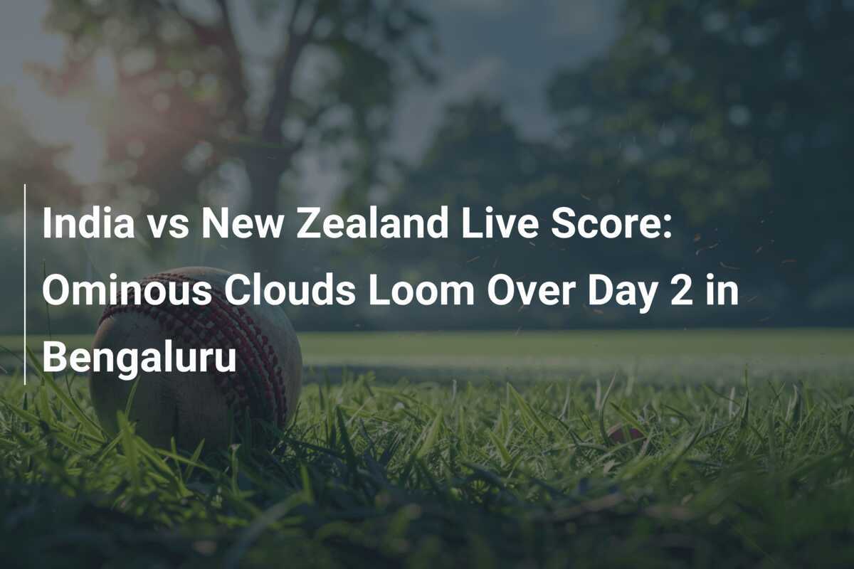 India vs New Zealand Live Score Ominous Clouds Loom Over Day 2 in