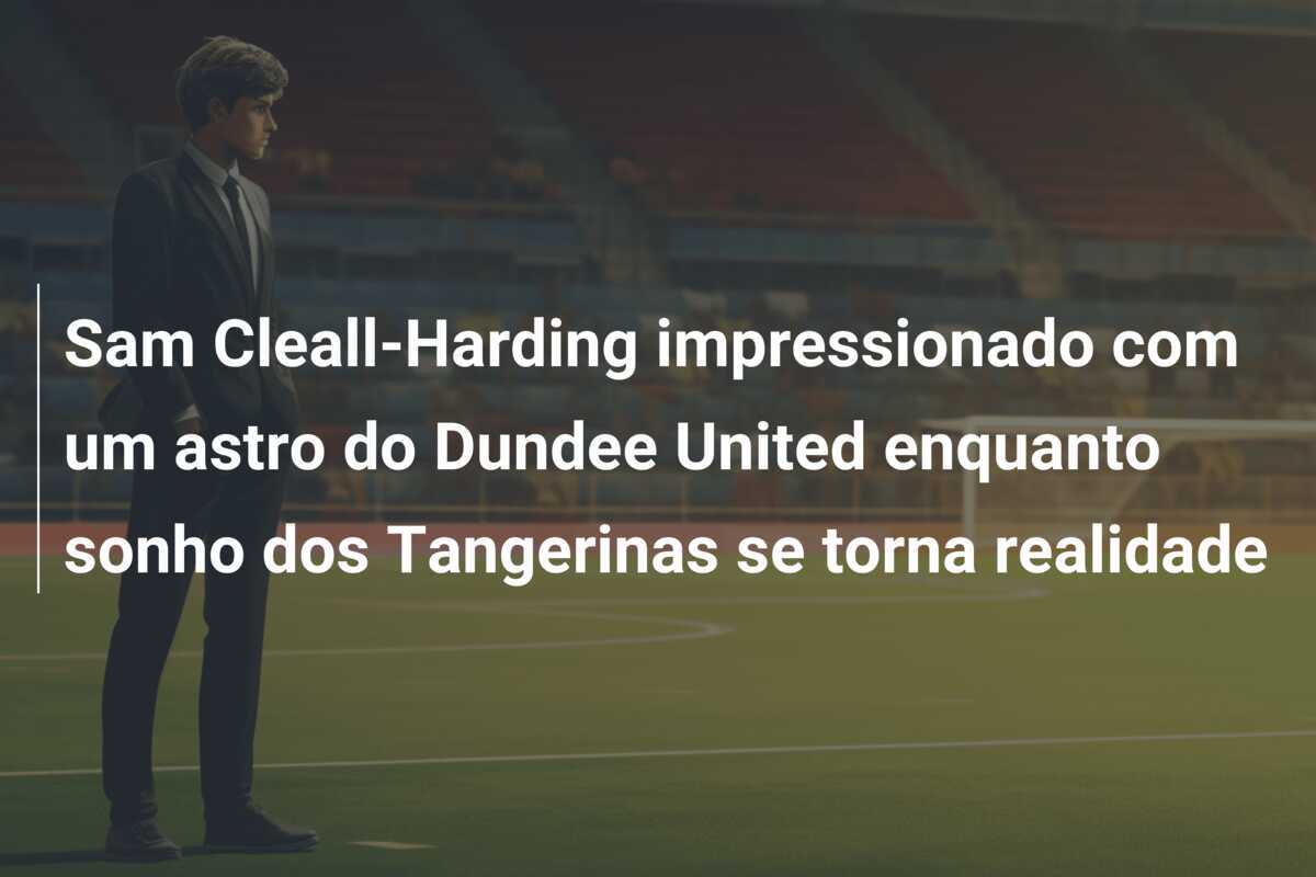 Sam Cleall-Harding impressionado com um astro do Dundee United enquanto sonho dos Tangerinas se torna realidade