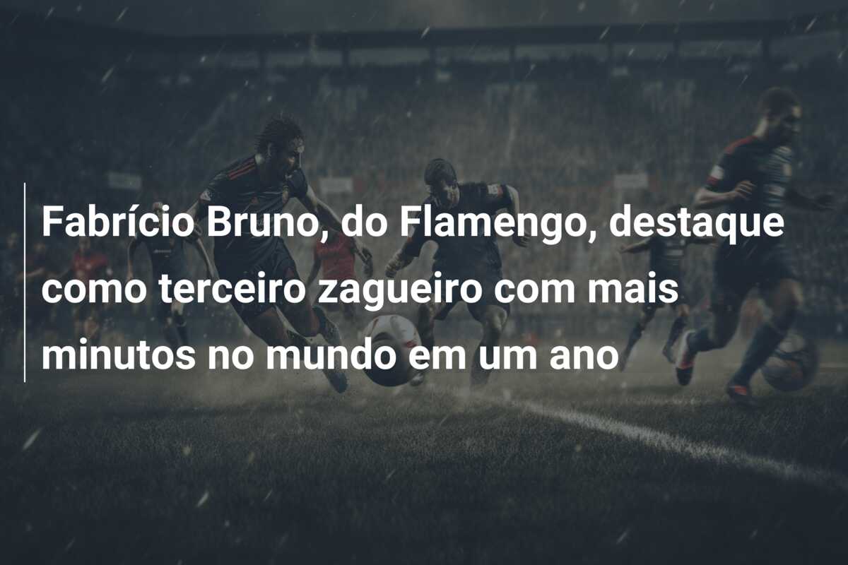 Fabrício Bruno, do Flamengo, destaque como terceiro zagueiro com mais minutos no mundo em um ano