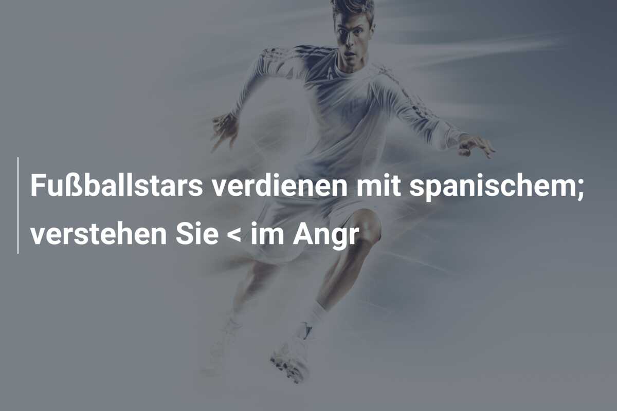 Fußballstars verdienen mit spanischem; verstehen Sie < im Angr