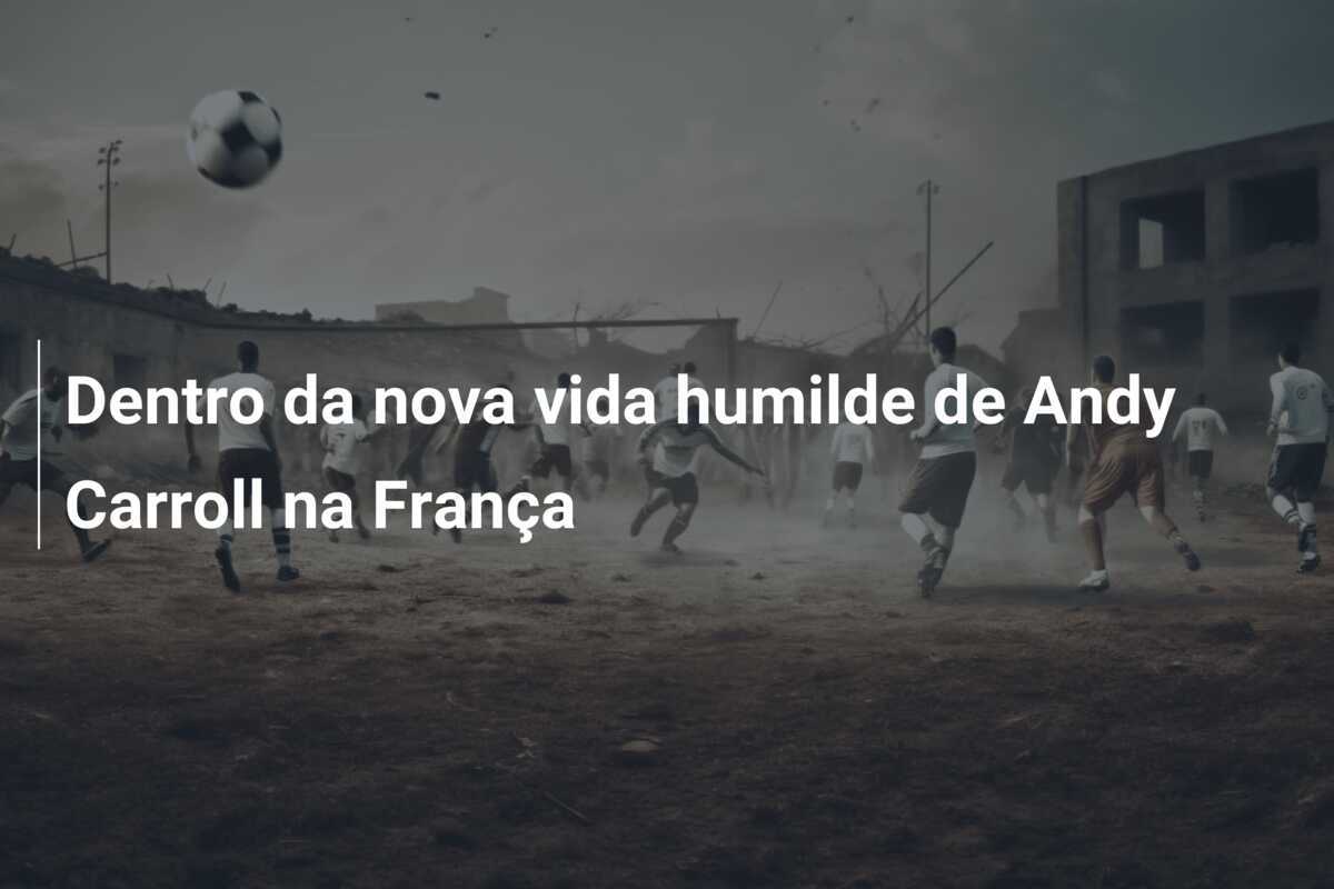 Dentro da nova vida humilde de Andy Carroll na França