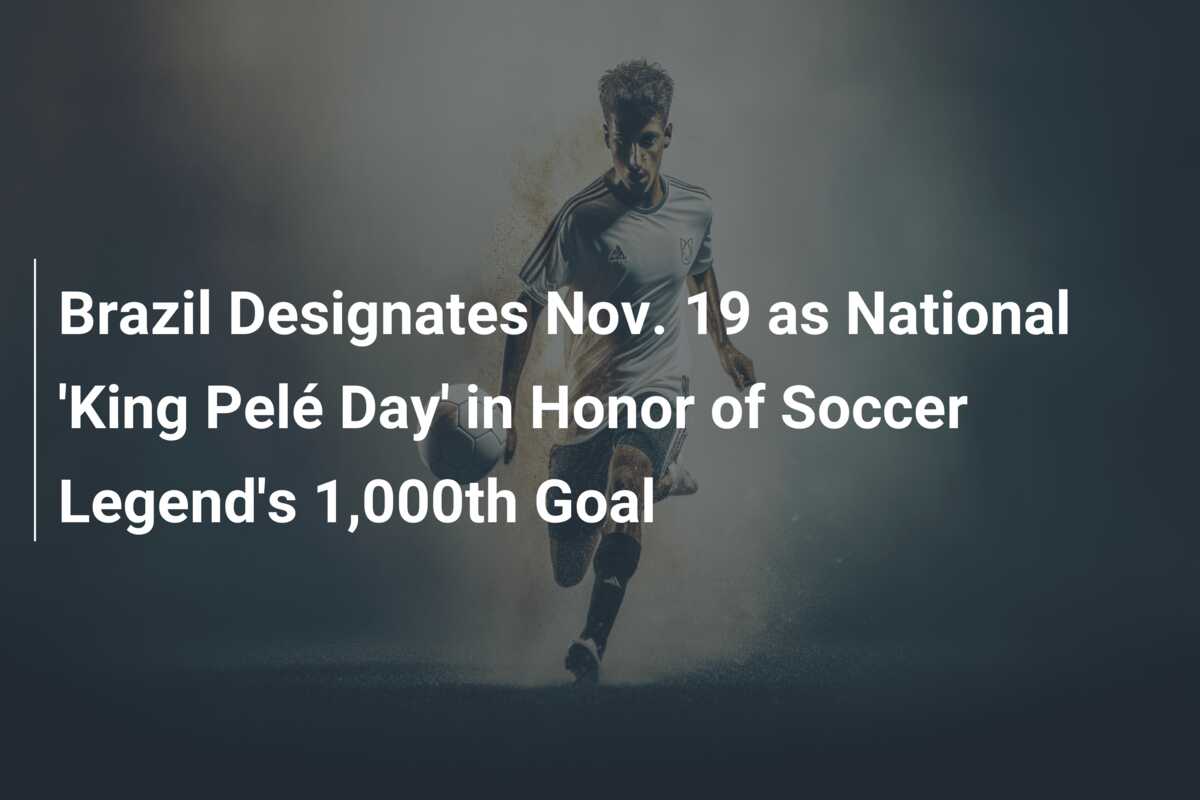 Brazil Designates Nov. 19 as National 'King Pelé Day' in Honor of ...