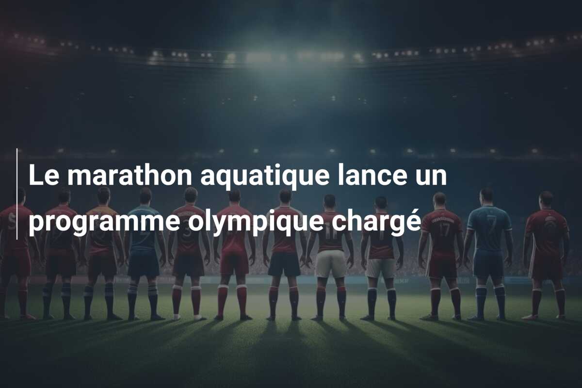 Le marathon aquatique lance un programme olympique chargé