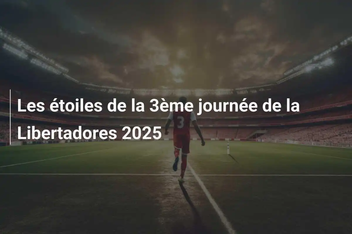 Les étoiles de la 3ème journée de la Libertadores 2025
