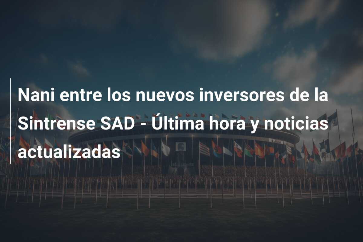 Nani entre los nuevos inversores de la Sintrense SAD – Última hora y noticias actualizadas
