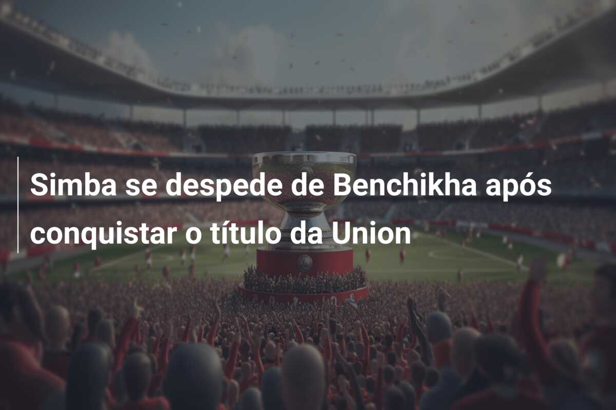 Simba se despede de Benchikha após conquistar o título da Union