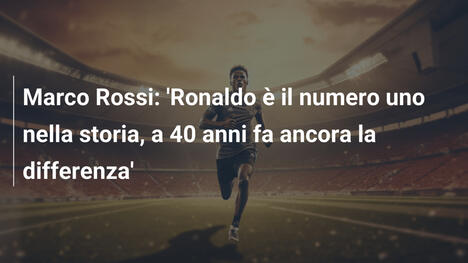 Marco Rossi: 'Ronaldo è il numero uno nella storia, a 40 anni fa ancora la differenza'