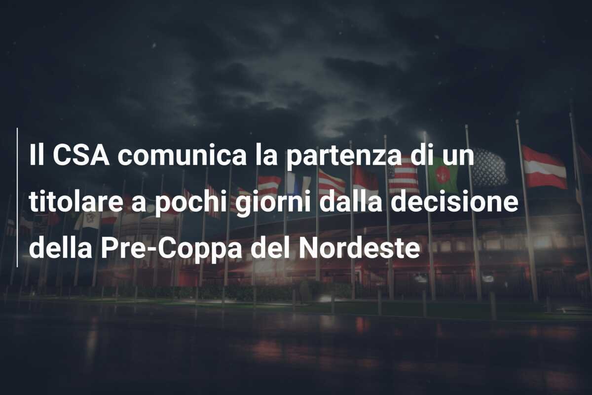Il CSA comunica la partenza di un titolare a pochi giorni dalla decisione della Pre-Coppa del Nordeste