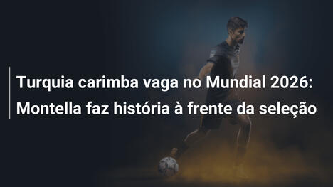 Turquia carimba vaga no Mundial 2026: Montella faz história à frente da seleção