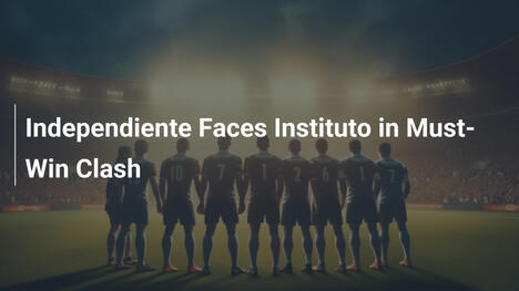 Independiente contro Instituto: una battaglia per il riscatto