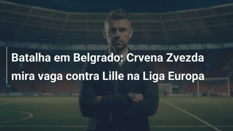 Batalha em Belgrado: Crvena Zvezda mira vaga contra Lille na Liga Europa