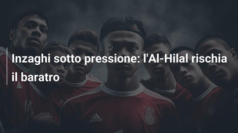 Inzaghi sotto pressione: l'Al-Hilal rischia il baratro
