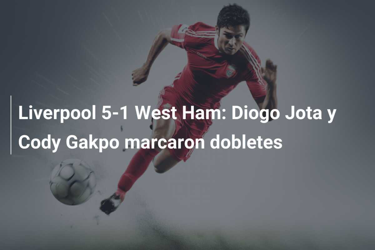 Liverpool 5-1 West Ham: Diogo Jota y Cody Gakpo marcaron dobletes