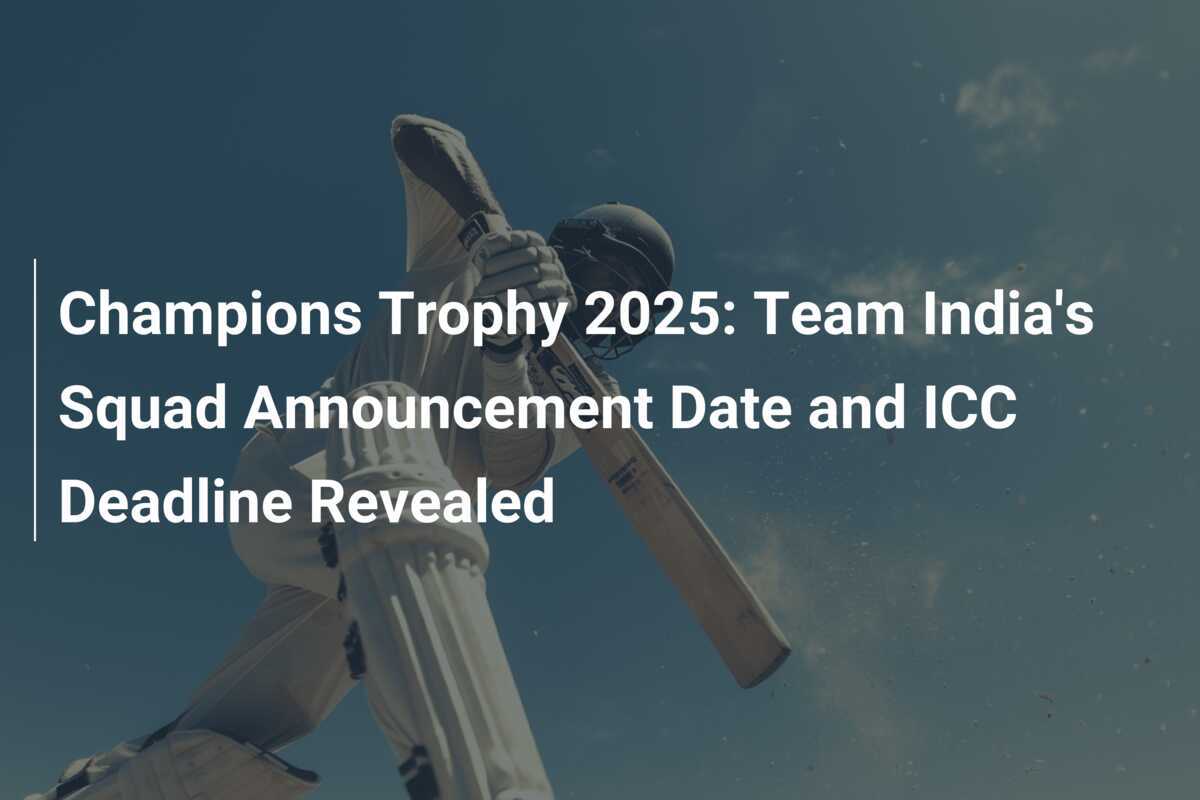 Champions Trophy 2025 Team India's Squad Announcement Date and ICC