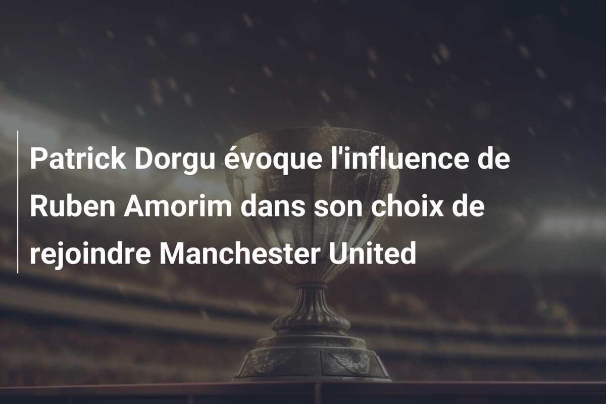 Patrick Dorgu évoque l'influence de Ruben Amorim dans son choix de rejoindre Manchester United