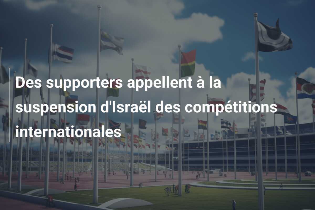Des supporters appellent à la suspension d'Israël des compétitions internationales