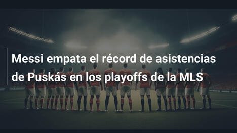 Messi empata el récord de asistencias de Puskás en los playoffs de la MLS