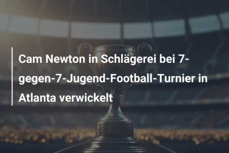 Cam Newton in Schlägerei bei 7-gegen-7-Jugend-Football-Turnier in Atlanta verwickelt