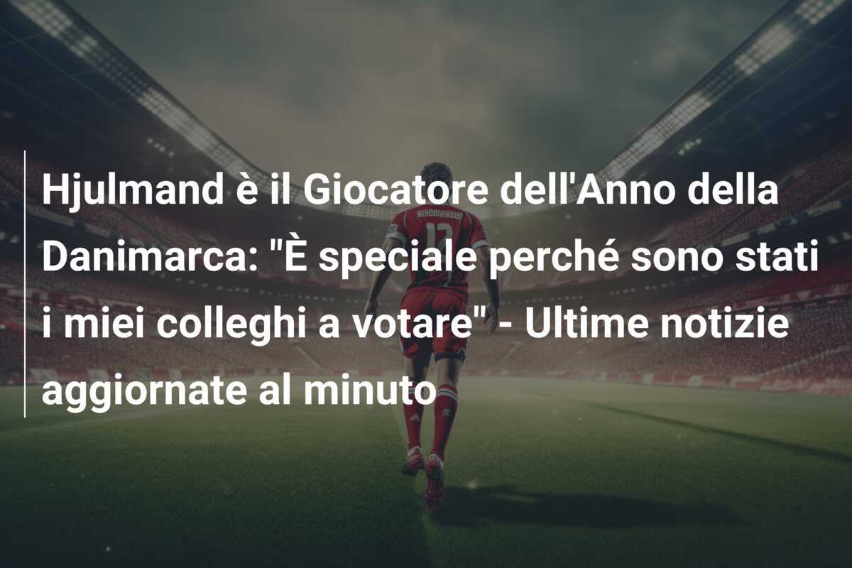 Hjulmand è il Giocatore dell'Anno della Danimarca: "È speciale perché sono stati i miei colleghi a votare" - Ultime notizie aggiornate al minuto