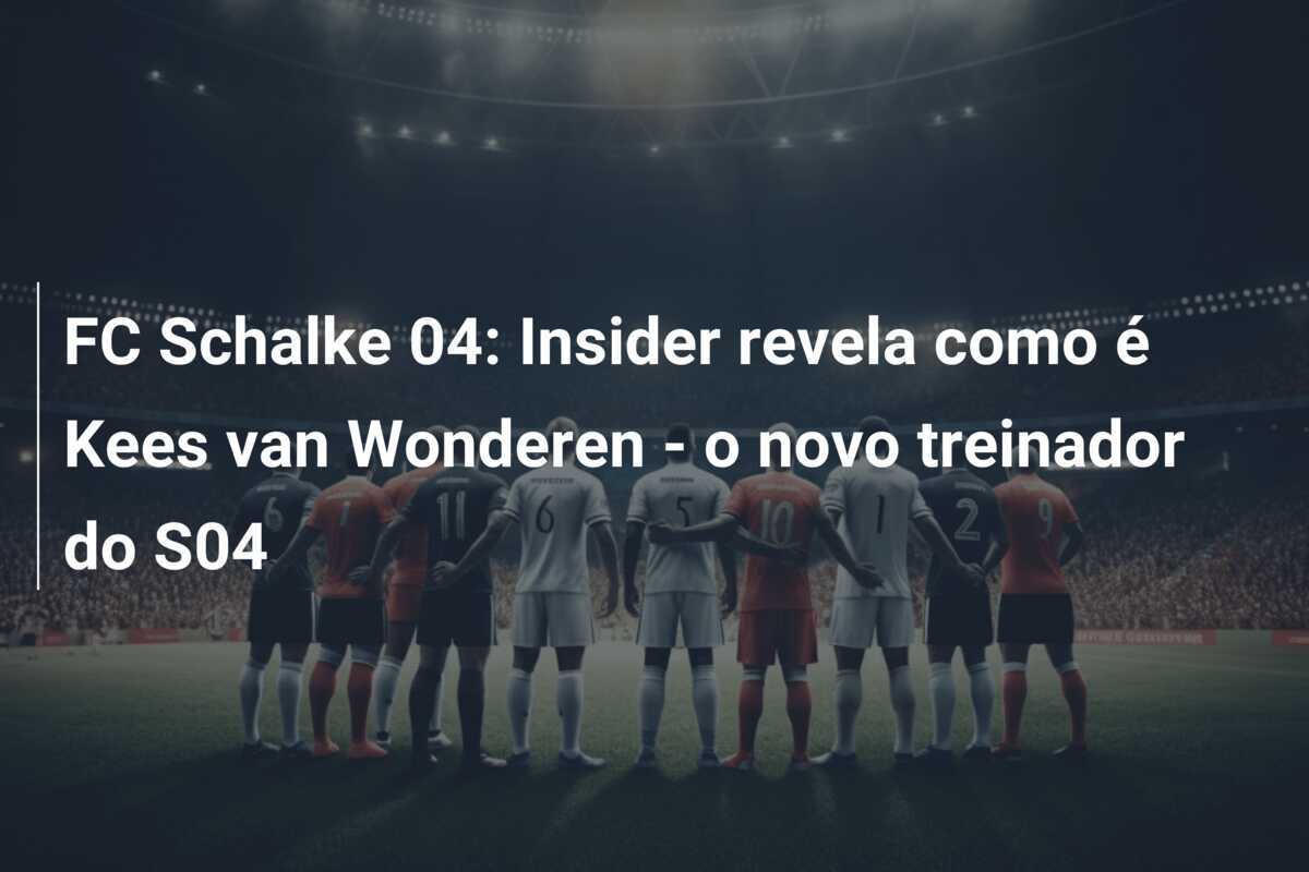 FC Schalke 04: Insider revela como é Kees van Wonderen - o novo treinador do S04