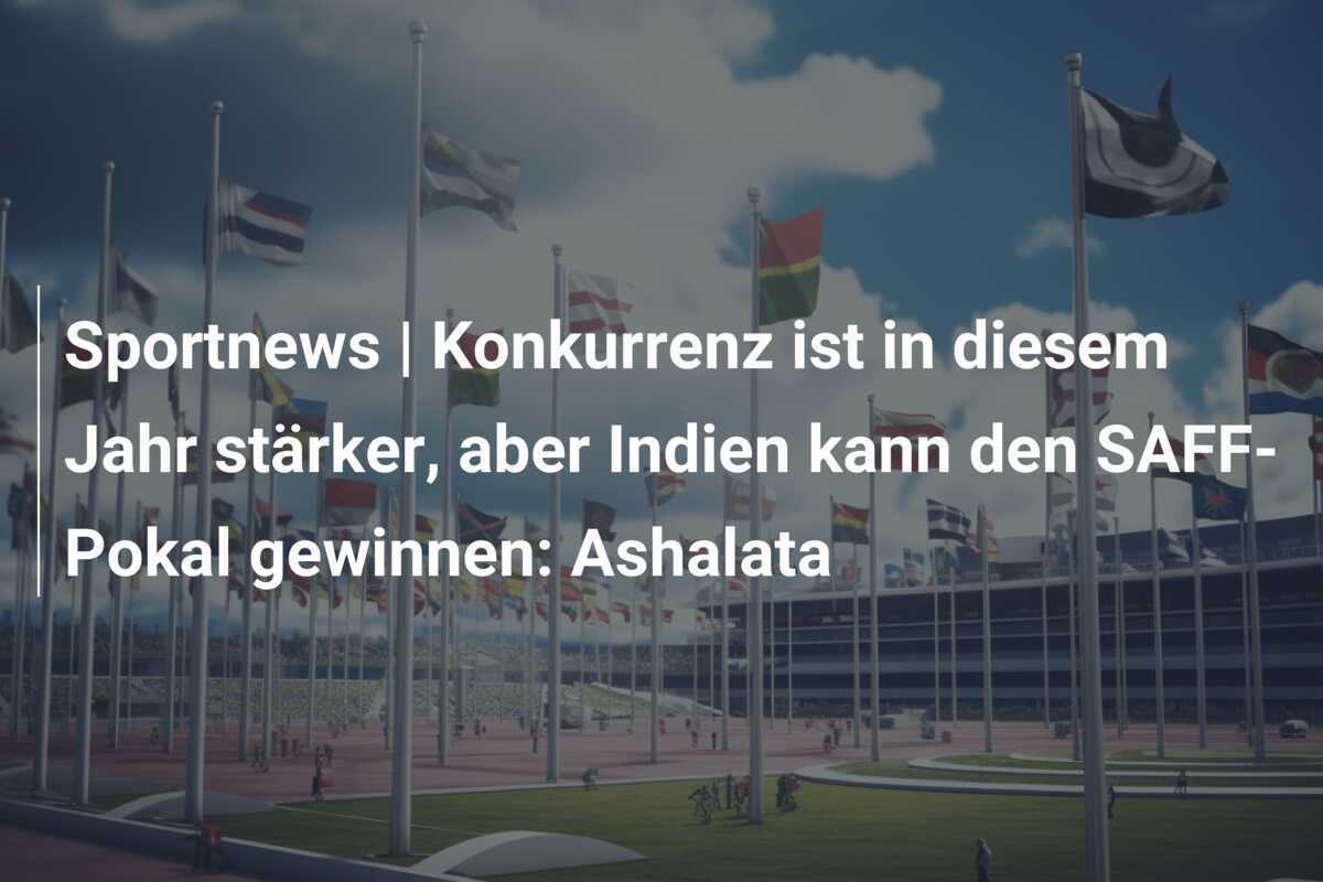 Sportnews | Konkurrenz ist in diesem Jahr stärker, aber Indien kann den SAFF-Pokal gewinnen: Ashalata