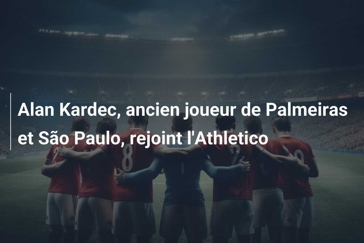 Alan Kardec, ancien joueur de Palmeiras et São Paulo, rejoint l'Athletico
