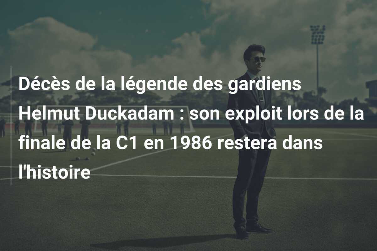 Décès de la légende des gardiens Helmut Duckadam : son exploit lors de la finale de la C1 en 1986 restera dans l'histoire